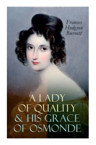 Title: A Lady of Quality & His Grace of Osmonde: Victorian Romance Novels, Author: Frances Hodgson Burnett