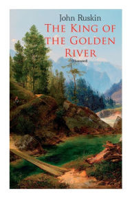 Title: The King of the Golden River (Illustrated): Legend of Stiria - A Fairy Tale, Author: John Ruskin