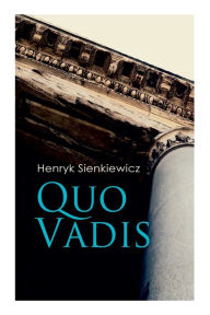 Title: Quo Vadis: A Story of St. Peter in Rome in the Reign of Emperor Nero, Author: Henryk Sienkiewicz