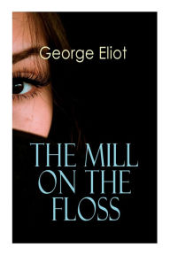 Title: The Mill on the Floss: Victorian Romance Novel, Author: George Eliot