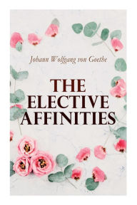 Title: The Elective Affinities, Author: Johann Wolfgang von Goethe