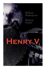 Title: Henry V: Shakespeare's Play, the Biography of the King and Analysis of the Character in the Play, Author: William Shakespeare