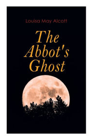 Title: The Abbot's Ghost: Gothic Christmas Tale, Author: Louisa May Alcott