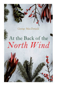 Title: At the Back of the North Wind: Christmas Classic, Author: George MacDonald