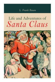 Title: Life and Adventures of Santa Claus: Christmas Classic, Author: L. Frank Baum