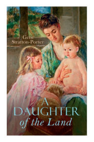 Title: A Daughter of the Land, Author: Gene Stratton-Porter