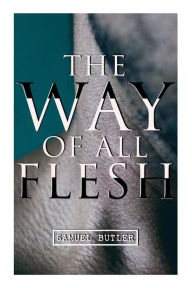 Title: The Way of All Flesh: Autobiographical Novel, Author: Samuel Butler