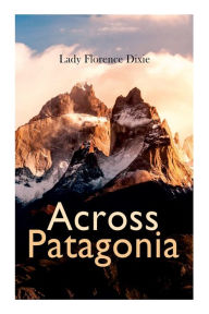 Title: Across Patagonia, Author: Lady Florence Dixie