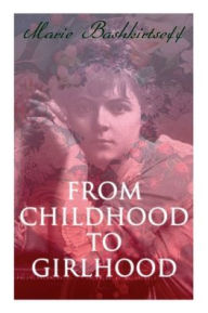 Title: From Childhood to Girlhood: The Diary of a Young Artist, Author: Marie Bashkirtseff