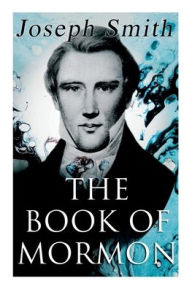 Title: The Book of Mormon: An Account Written by the Hand of Mormon, Upon Plates Taken from the Plates of Nephi, Author: Joseph Smith