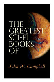 Title: The Greatest Sci-Fi Books of John W. Campbell: Who Goes There?, The Mightiest Machine, The Incredible Planet, The Black Star Passes, Author: John W Campbell