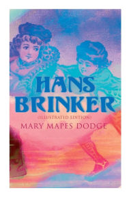 Title: Hans Brinker (Illustrated Edition), Author: Mary Mapes Dodge