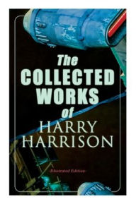 The Collected Works of Harry Harrison (Illustrated Edition): Deathworld, The Stainless Steel Rat, Planet of the Damned, The Misplaced Battleship