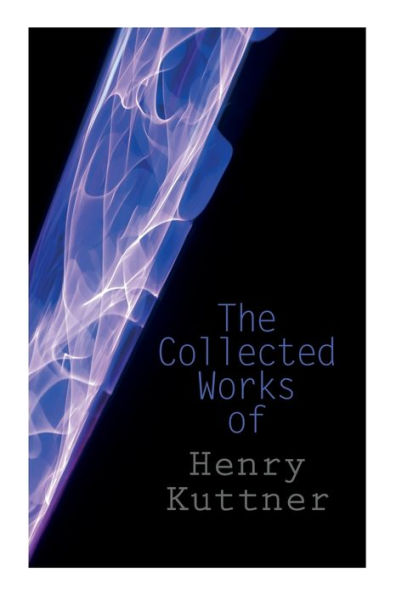 The Collected Works of Henry Kuttner: The Ego Machine, Where the World is Quiet, I, the Vampire, The Salem Horror, Chameleon Man