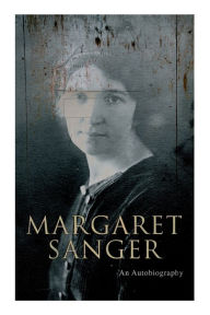 Title: Margaret Sanger - An Autobiography: A Fight for a Birth Control, Author: Margaret Sanger