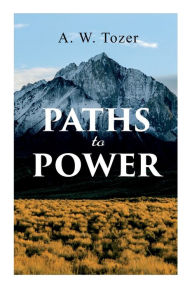 Title: Paths to Power, Author: A. W. Tozer