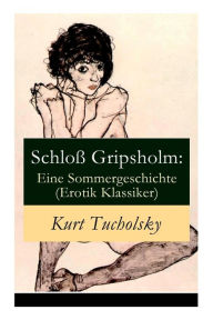 Title: Schloß Gripsholm: Eine Sommergeschichte (Erotik Klassiker): Eine Liebesgeschichte von Kaspar Hauser (Erotisches Abenteuer), Author: Kurt Tucholsky