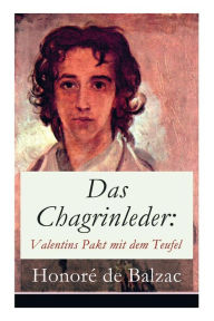 Title: Das Chagrinleder: Valentins Pakt mit dem Teufel: Die tödlichen Wünsche, Author: Honore de Balzac