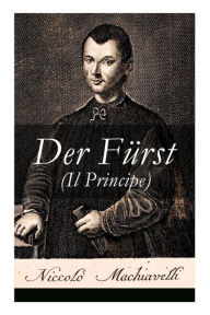 Title: Der Fürst (Il Principe): Ein Klassiker der Verhaltensstrategie und der modernen politischen Philosophie, Author: Niccolò Machiavelli