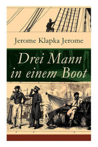 Title: Drei Mann in einem Boot: Vom Hunde ganz zu schweigen (Ein humoristischer Reiseführer), Author: Jerome K. Jerome