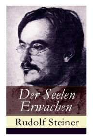 Title: Der Seelen Erwachen: Seelische und geistige Vorgänge in szenischen Bildern, Author: Rudolf Steiner