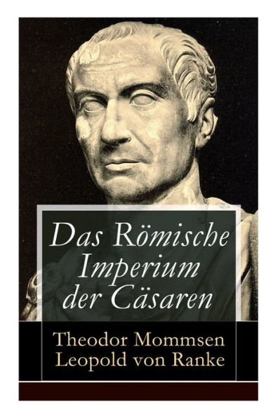 Das Römische Imperium der Cäsaren: Illustrierte Ausgabe: Länder und Leute von Cäsar bis Diocletian + Die Weltepoche des römischen Imperiums bis zum Zeitalter Justinians
