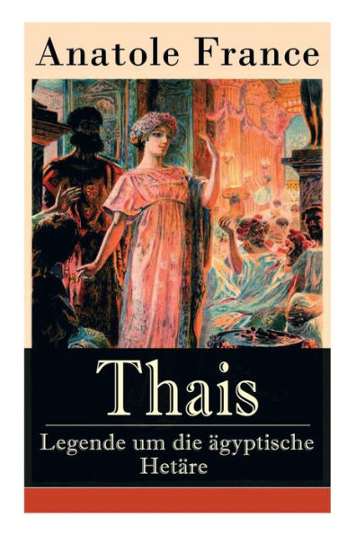 Thais - Legende um die ägyptische Hetäre: Heilige Thaisis (Historisher Roman)