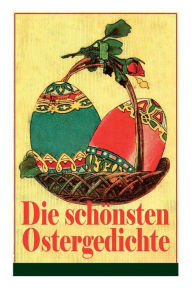 Title: Die schönsten Ostergedichte: Osterbuch mit Illustrationen: Auf ein Ei geschrieben + Der erste Ostertag + Das Häschen + Osterjubel + Der Osterspaziergang + Unterm Baum im grünen Gras + Will dir den Frühling zeigen..., Author: Ferdinand Saar