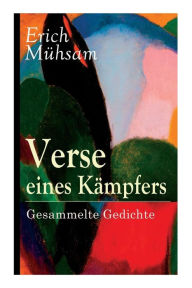 Title: Verse eines Kï¿½mpfers: Gesammelte Gedichte: 151 Titel, Author: Erich Mïhsam