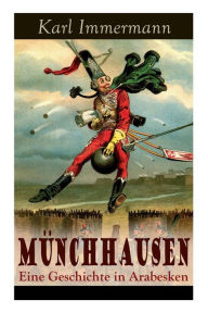 Title: Münchhausen: Eine Geschichte in Arabesken: Ein satirischer Roman, Author: Karl Immermann