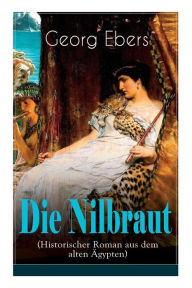 Title: Die Nilbraut (Historischer Roman aus dem alten Ägypten): Historischer Abenteuerroman, Author: Georg Ebers