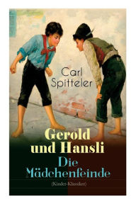 Title: Gerold und Hansli - Die Mädchenfeinde: Autobiografisches Kinderbuch des Literatur-Nobelpreisträgers Carl Spitteler, Author: Carl Spitteler