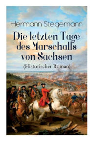 Title: Die letzten Tage des Marschalls von Sachsen (Historischer Roman), Author: Hermann Stegemann