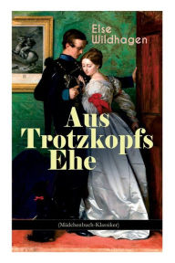 Title: Aus Trotzkopfs Ehe (Mädchenbuch-Klassiker), Author: Else Wildhagen