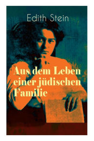 Title: Aus dem Leben einer jï¿½dischen Familie: Memoiren der deutschen Philosophin und Frauenrechtlerin jï¿½discher Herkunft - katholisch konvertierte, Opfer des Holocaust, Heilige und Mï¿½rtyrin der Kirche, Author: Edith Stein