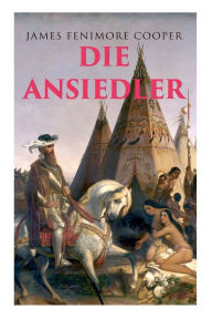 Title: Die Ansiedler: Quellen des Susquehanna, Author: James Fenimore Cooper