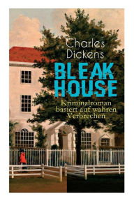 Title: Bleak House (Kriminalroman basiert auf wahren Verbrechen), Author: Charles Dickens