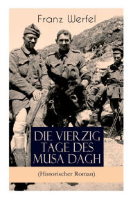 Title: Die vierzig Tage des Musa Dagh (Historischer Roman): Eindrucksvolles Epos über die Vernichtung eines Volkes - Der Völkermord an den Armeniern, Author: Franz Werfel