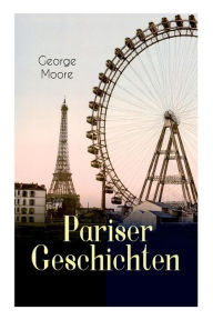 Title: Pariser Geschichten, Author: George Moore