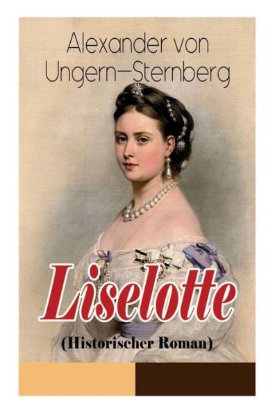 Liselotte (Historischer Roman): Aus dem Leben der deutschen Prinzessin Elisabeth-Charlotte von Pfalz