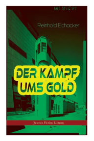 Title: Der Kampf ums Gold (Science-Fiction-Roman), Author: Reinhold Eichacker