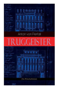 Title: Truggeister (Ein Wirtschaftskrimi), Author: Anton von Perfall