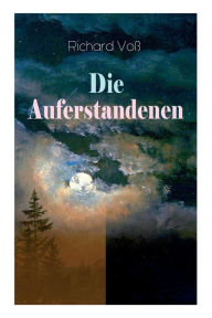 Title: Die Auferstandenen: Antinihilistischer Roman, Author: Richard Voß