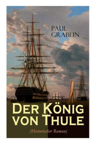 Title: Der König von Thule (Historischer Roman), Author: Paul Grabein