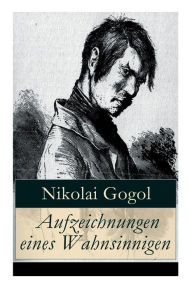 Title: Aufzeichnungen eines Wahnsinnigen, Author: Nikolai Gogol