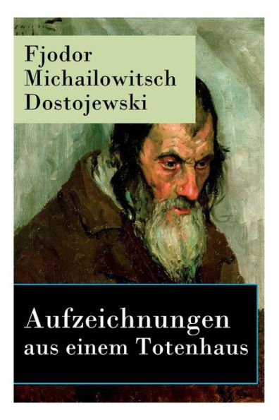 Aufzeichnungen aus einem Totenhaus: Autobiographischer Roman: Das Leben sibirischen Gefängnislager anhand eigener Erfahrungen während der Zeit Verbannung von 1849 bis 1853