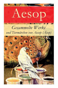 Title: Gesammelte Werke und Tiermärchen von Aesop (Äsop), Author: Aesop