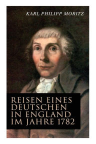 Title: Reisen eines Deutschen in England im Jahre 1782, Author: Karl Philipp Moritz