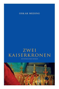 Title: Zwei Kaiserkronen: Historischer Roman, Author: Oskar Meding