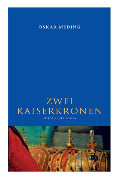 Zwei Kaiserkronen: Historischer Roman